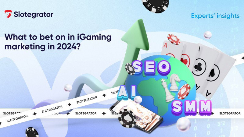 What to bet on in iGaming marketing in 2024: The best tools to use